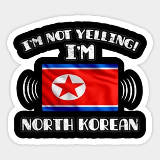 I'm Not Yelling I'm North Korean - Gift for North Korean With Roots From North Korea Sticker